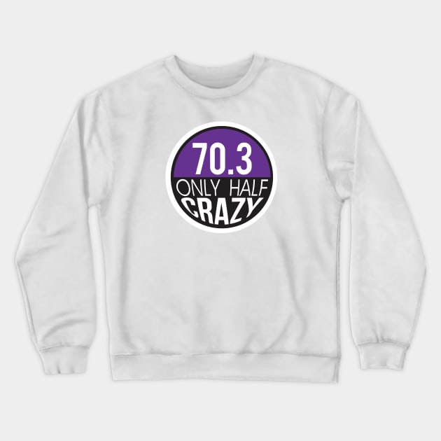 70.3 Triathlon Only Half Crazy Crewneck Sweatshirt by Pavement Party